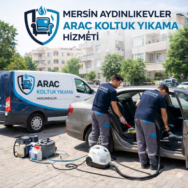 Mersin Aydınlıkevler Araç Koltuk Yıkama Hizmeti